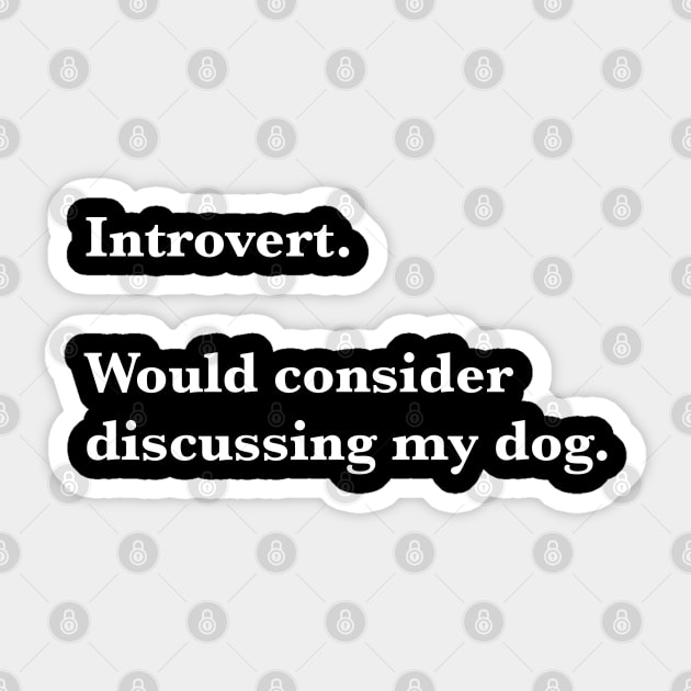 Introvert willing to discuss dog Sticker by FromMyTwoHands